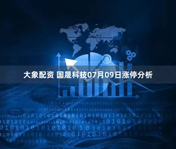 大象配资 国晟科技07月09日涨停分析